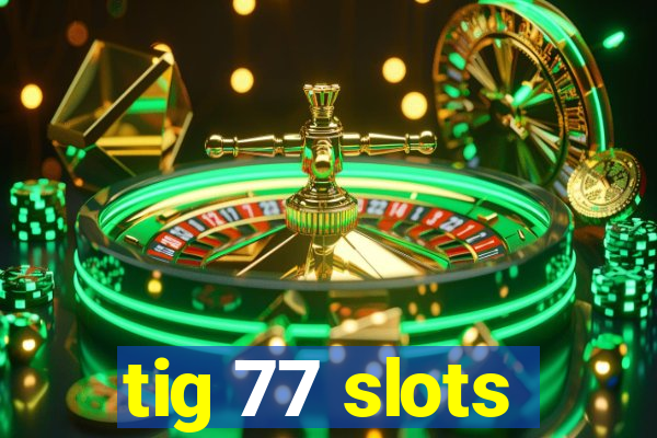 tig 77 slots